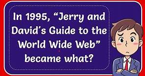 In 1995, “Jerry and David's Guide to the World Wide Web” became what?
