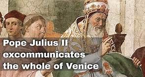 27th April 1509: Pope Julius II excommunicates the entire population of Venice