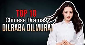 Top 10 Dilraba Dilmurat Drama List | Dilireba Dramas Series eng sub