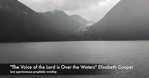 "The Voice of the Lord is Over the Waters" Live prophetic worship by Elisabeth Cooper