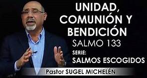 “UNIDAD, COMUNIÓN Y BENDICIÓN”, Salmo 133 | pastor Sugel Michelén. Predicaciones, estudios bíblicos.