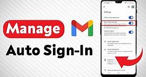 How To Manage Auto Sign In On Gmail - Full Guide