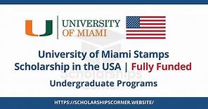 University of Miami Stamps Scholarship in USA 2024-25 | Fully Funded