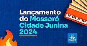 LANÇAMENTO DO MOSSORÓ CIDADE JUNINA 2024
