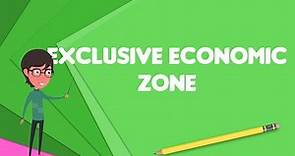 What is Exclusive economic zone?, Explain Exclusive economic zone, Define Exclusive economic zone