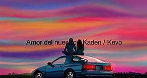 Amor del nuestro♥ - Kaden (Kevo) Resubido