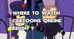 Where To Watch Cartoons Online Reddit? ALL WAYS to DO IT!!