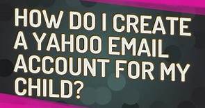 How do I create a Yahoo email account for my child?