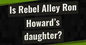 Is Rebel Alley Ron Howard’s daughter?