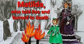 Cautionary tales: "Matilda, who told lies, and was burned to death"