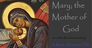 Mary; the Mother of God - An Orthodox Documentary Film