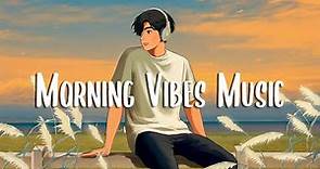 Morning Vibes Music 🍀 Songs that makes you feel better mood ~ Chill Vibes