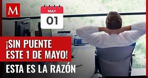 Este 1 de mayo los trabajadores no contarán con varios días de descanso; te contamos por qué