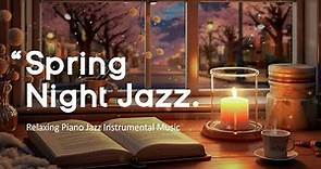 Soft Spring Night Jazz ~ Piano Jazz Relaxing Music ~ Smoothing Background Music ~ Instrumental Jazz