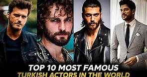 Top 10 Most Famous & Followed Turkish Actors In The World