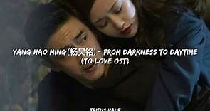 Yang Hao Ming (杨昊铭) - From Darkness To Daytime (从黑夜到白昼) To Love OST with lyrics (Han/Pinyin/Eng/Ind)