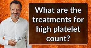 What are the treatments for high platelet count?