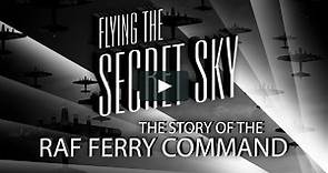 FLYING THE SECRET SKY: The Story of the RAF Ferry Command
