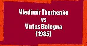 Vladimir Tkachenko vs Virtus Bologna (1985)