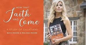 Now That Faith Has Come: A Study of Galatians | Beth Moore & Melissa Moore