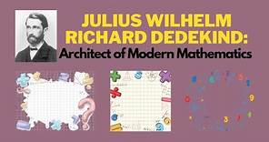 Julius Wilhelm Richard Dedekind: Architect of Modern Mathematics