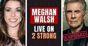 UNSEEN! Meghan Walsh LIVE on 2 STRONG - EXPOSES John Walsh | 2 Strong