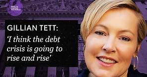 Gillian Tett on how she predicted the financial crash & why the debt crisis is going to get worse