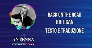 Antenna1 - Joe Egan – Back On The Road - Testo e Traduzione