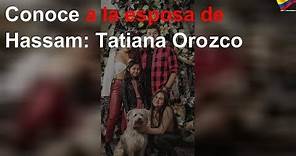 Conoce a la esposa de Hassam: Tatiana Orozco