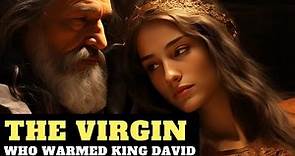 ABISHAG - THE TRUTH ABOUT THE VIRGIN WHO WARMS KING DAVID