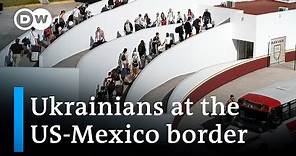 US speeds entry for Ukrainian refugees as more reach Mexico border | DW News