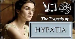 HYPATIA OF ALEXANDRIA - The Tragedy of a Great Woman, Philosopher & Martyr in the Ancient World