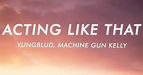 YUNGBLUD - acting like that (Lyrics) ft. Machine Gun Kelly