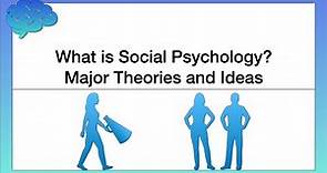 What is Social Psychology? Major Theories and Ideas