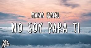 Maria Isabel - No Soy Para Ti (Lyrics/Letra)