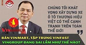 Bán Vinmart, tập trung Vinfast bán ô tô sang Mỹ, nhưng Vingroup đang sai lầm như thế nào?