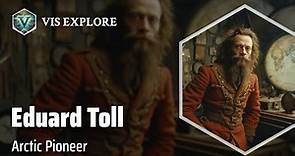 The Adventurous Exploration of Eduard von Toll | Explorer Biography | Explorer