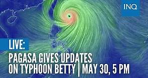 LIVE: Pagasa gives updates on Typhoon Betty | May 30, 5 PM