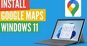 How to Install Google Maps on Windows 11