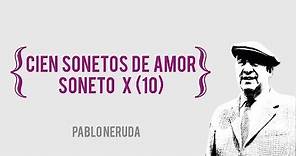 Pablo Neruda - Cien sonetos de amor - Soneto X