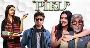 Piku Full Movie | Deepika Padukone | Amitabh Bachchan | Irrfan Khan | Review & Facts HD