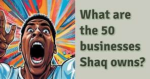 What are the 50 businesses Shaq owns?
