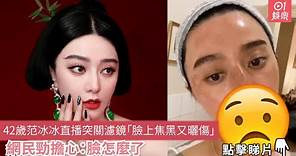 42歲范冰冰直播突關濾鏡「臉上焦黑又曬傷」網民勁擔心：臉怎麼了｜01娛樂