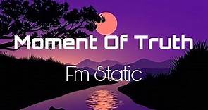 Moment Of Truth - Fm Static (lyrics)
