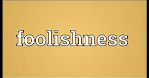 Foolishness Meaning