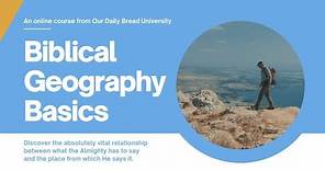 Biblical Geography Basics: An Online Course from Our Daily Bread University