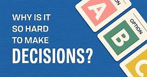 Why is it So Hard to Make Decisions?