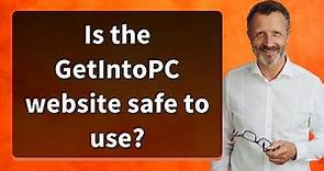 Is the GetIntoPC website safe to use?