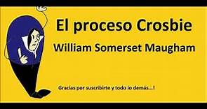William Somerset Maugham. El proceso Crosbie. Audiocuento en español latino