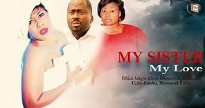 My Sister My Love - Nigerian Nollywood Movie
